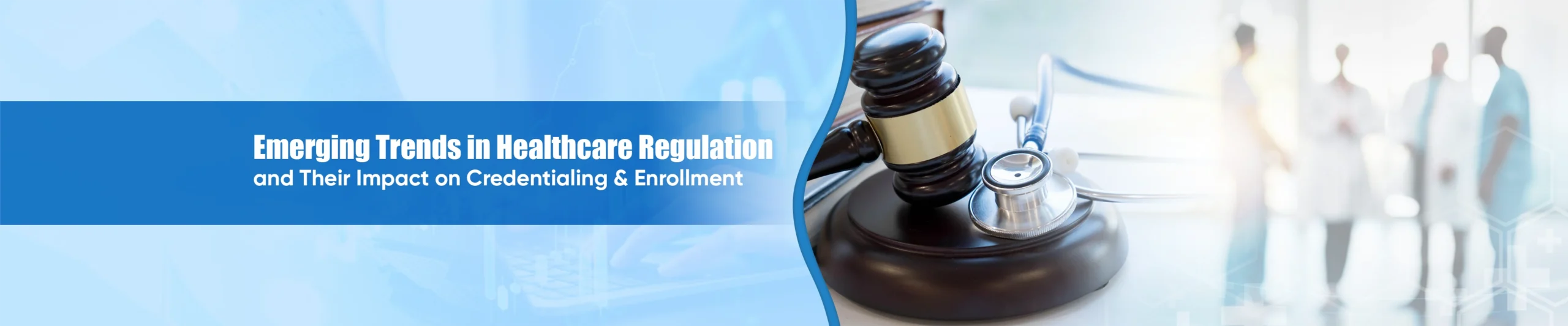 Emerging Trends in Healthcare Regulation and Their Impact on Credentialing & Enrollment